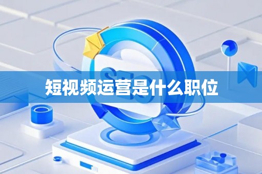 短视频运营是什么职位